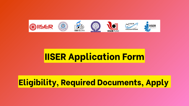 IISER Application Form 2024, Eligibility, Required Documents, Apply